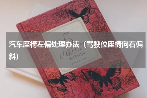 汽车座椅左偏处理办法（驾驶位座椅向右偏斜）