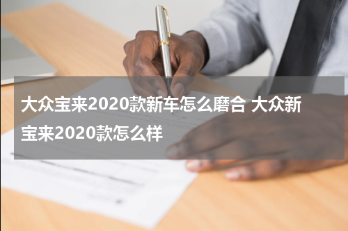 大众宝来2020款新车怎么磨合 大众新宝来2020款怎么样