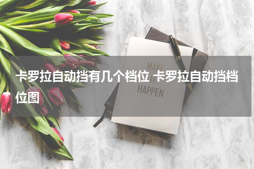 卡罗拉自动挡有几个档位 卡罗拉自动挡档位图