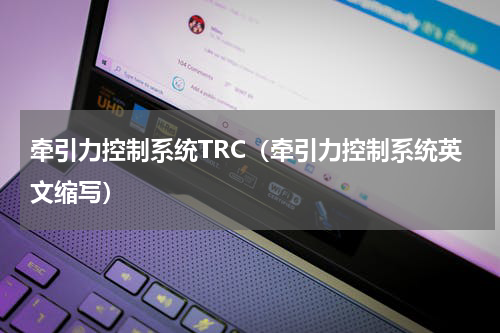 牵引力控制系统TRC（牵引力控制系统英文缩写）