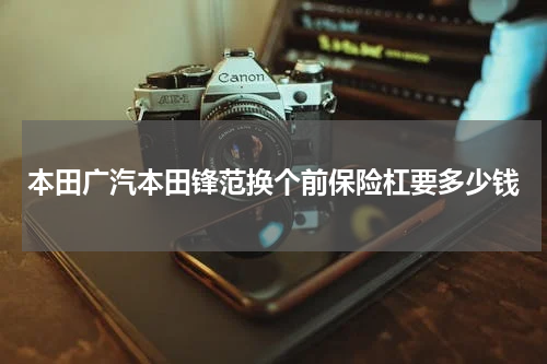 本田广汽本田锋范换个前保险杠要多少钱