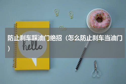 防止刹车踩油门绝招（怎么防止刹车当油门）