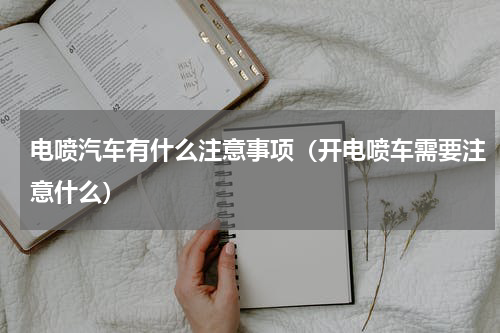 电喷汽车有什么注意事项（开电喷车需要注意什么）