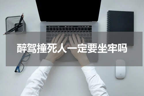 醉驾撞死人一定要坐牢吗