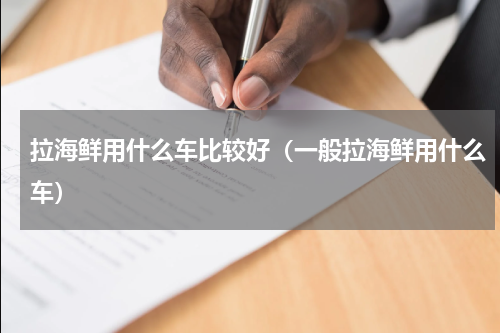 拉海鲜用什么车比较好（一般拉海鲜用什么车）