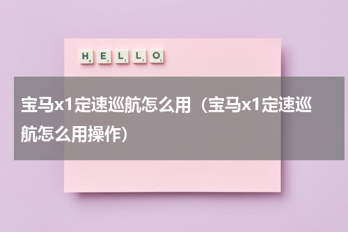 宝马x1定速巡航怎么用（宝马x1定速巡航怎么用操作）