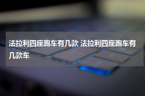 法拉利四座跑车有几款 法拉利四座跑车有几款车