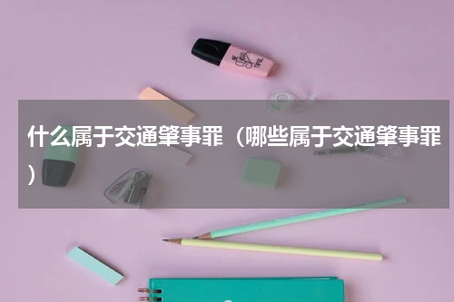 什么属于交通肇事罪（哪些属于交通肇事罪）