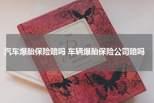 汽车爆胎保险赔吗 车辆爆胎保险公司赔吗