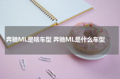 奔驰ML是啥车型 奔驰ML是什么车型