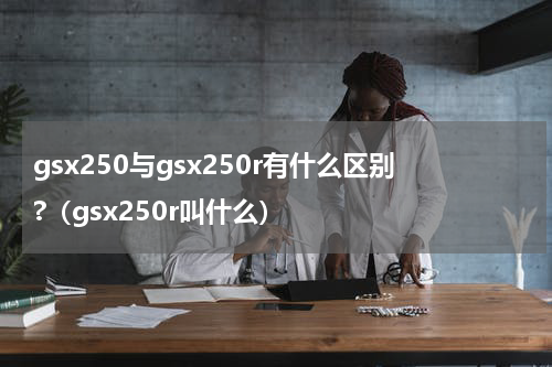 gsx250与gsx250r有什么区别?（gsx250r叫什么）