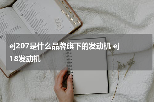 ej207是什么品牌旗下的发动机 ej18发动机
