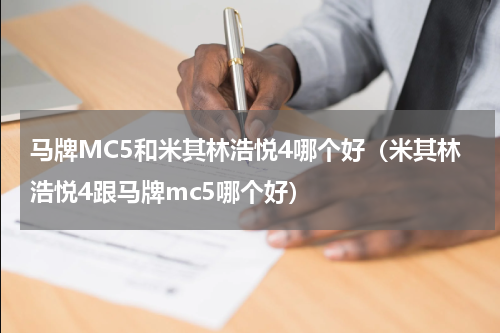 马牌MC5和米其林浩悦4哪个好（米其林浩悦4跟马牌mc5哪个好）