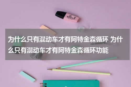 为什么只有混动车才有阿特金森循环 为什么只有混动车才有阿特金森循环功能