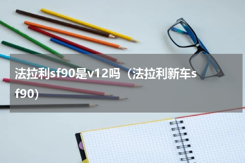法拉利sf90是v12吗（法拉利新车sf90）
