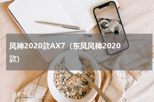 风神2020款AX7（东风风神2020款）