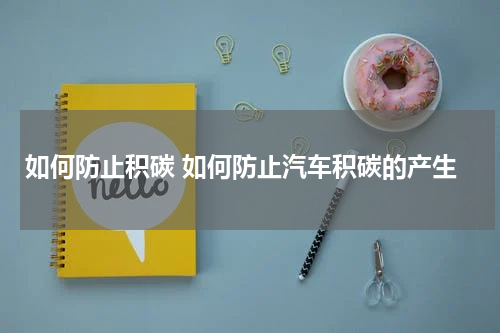 如何防止积碳 如何防止汽车积碳的产生