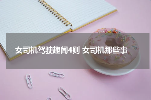 女司机驾驶趣闻4则 女司机那些事