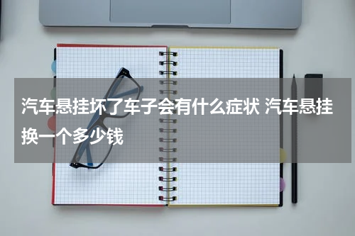 汽车悬挂坏了车子会有什么症状 汽车悬挂换一个多少钱