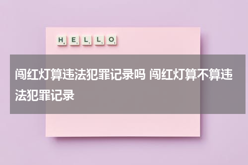 闯红灯算违法犯罪记录吗 闯红灯算不算违法犯罪记录