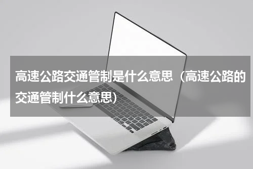 高速公路交通管制是什么意思（高速公路的交通管制什么意思）