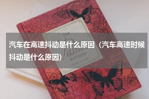 汽车在高速抖动是什么原因（汽车高速时候抖动是什么原因）