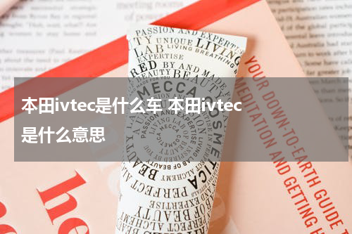 本田ivtec是什么车 本田ivtec是什么意思