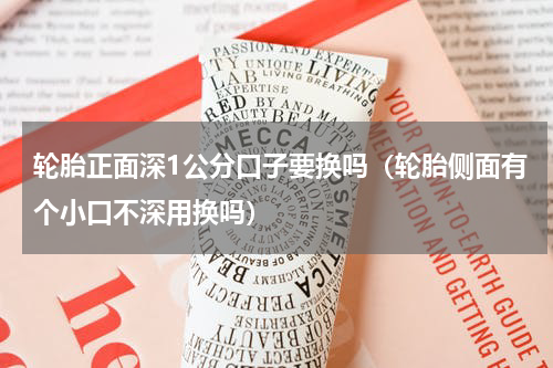轮胎正面深1公分口子要换吗（轮胎侧面有个小口不深用换吗）