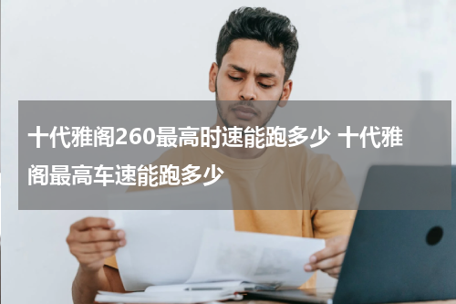 十代雅阁260最高时速能跑多少 十代雅阁最高车速能跑多少