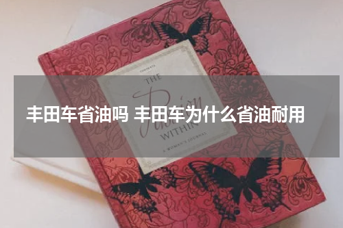 丰田车省油吗 丰田车为什么省油耐用