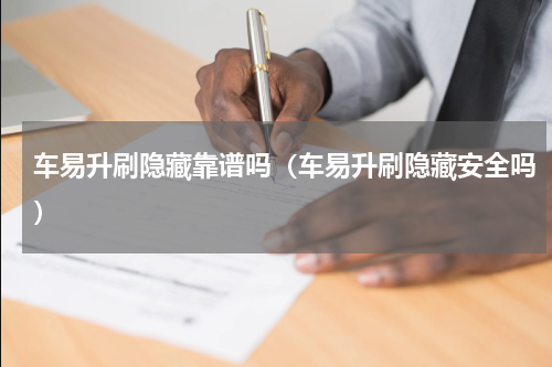 车易升刷隐藏靠谱吗（车易升刷隐藏安全吗）