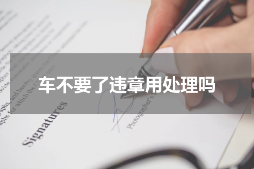 车不要了违章用处理吗