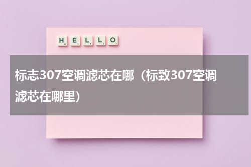 标志307空调滤芯在哪（标致307空调滤芯在哪里）