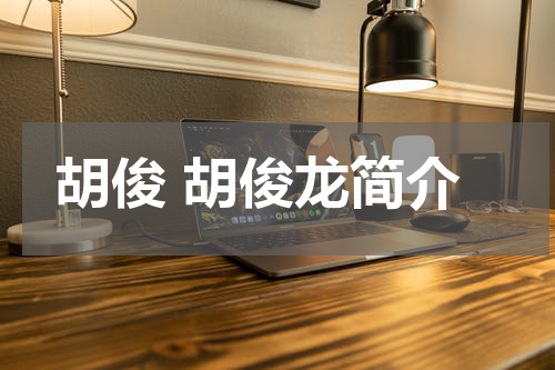 胡俊 胡俊龙简介