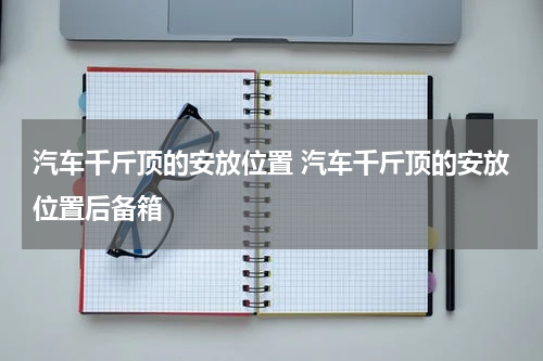 汽车千斤顶的安放位置 汽车千斤顶的安放位置后备箱