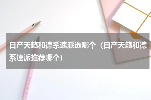 日产天籁和德系速派选哪个（日产天籁和德系速派推荐哪个）
