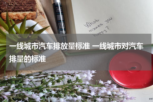 一线城市汽车排放量标准 一线城市对汽车排量的标准