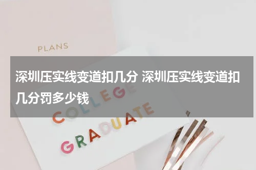 深圳压实线变道扣几分 深圳压实线变道扣几分罚多少钱