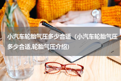 小汽车轮胎气压多少合适（小汽车轮胎气压多少合适,轮胎气压介绍）