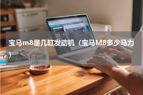 宝马m8是几缸发动机（宝马M8多少马力）