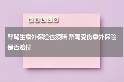 醉驾生意外保险也须赔 醉驾受伤意外保险是否赔付