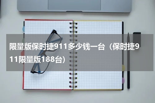 限量版保时捷911多少钱一台（保时捷911限量版188台）