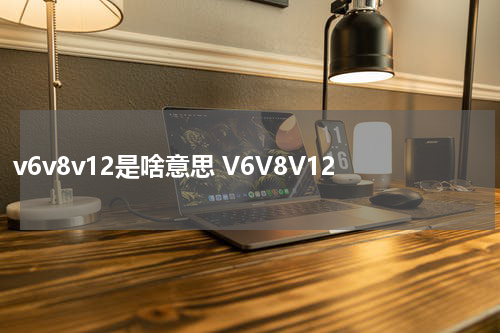 v6v8v12是啥意思 V6V8V12