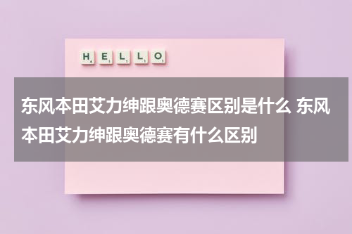 东风本田艾力绅跟奥德赛区别是什么 东风本田艾力绅跟奥德赛有什么区别