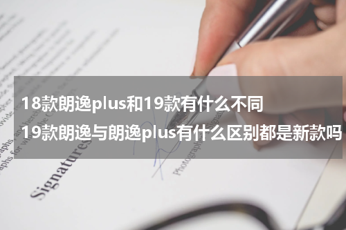 18款朗逸plus和19款有什么不同 19款朗逸与朗逸plus有什么区别都是新款吗