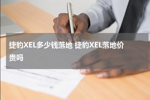 捷豹XEL多少钱落地 捷豹XEL落地价贵吗