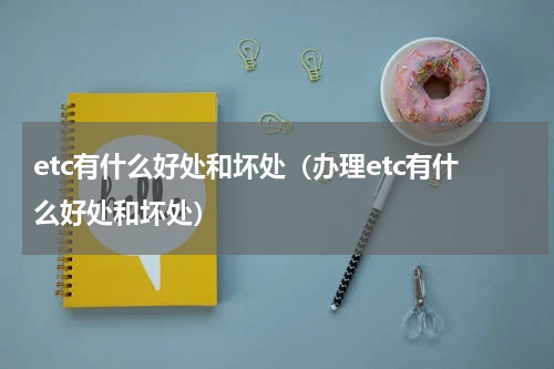 etc有什么好处和坏处（办理etc有什么好处和坏处）
