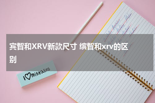 宾智和XRV新款尺寸 缤智和xrv的区别