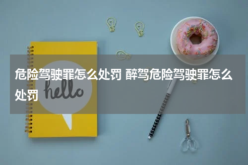 危险驾驶罪怎么处罚 醉驾危险驾驶罪怎么处罚