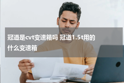 冠道是cvt变速箱吗 冠道1.5t用的什么变速箱